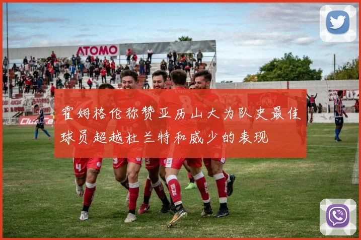 霍姆格伦称赞亚历山大为队史最佳球员超越杜兰特和威少的表现