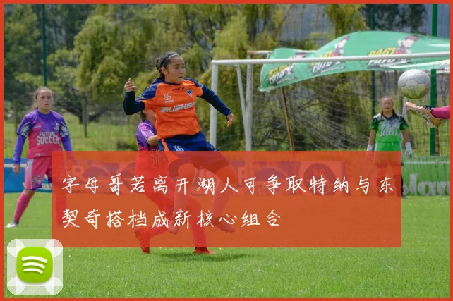 字母哥若离开湖人可争取特纳与东契奇搭档成新核心组合
